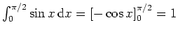 $ \mbox{$\int_0^{\pi/2}\sin x\,{\mbox{d}}x = [-\cos x]_0^{\pi/2} = 1$}$