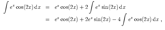 $ \mbox{$\displaystyle
\begin{array}{rcl}
\displaystyle\int e^x\cos(2x)\,{\mbox...
...^x\sin(2x) - 4\displaystyle\int e^x\cos(2x)\,{\mbox{d}}x\; , \\
\end{array}$}$