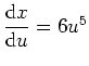 $ \mbox{${\displaystyle\frac{{\mbox{d}}x}{{\mbox{d}}u}}=6u^5$}$