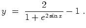 $ \mbox{$\displaystyle
y \;=\; {\displaystyle\frac{2}{1+e^{2\sin x}}}-1\;.
$}$