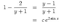 $ \mbox{$\displaystyle
\begin{array}{rcl}
1-{\displaystyle\frac{2}{y+1}}
&=& {\displaystyle\frac{y-1}{y+1}} \vspace*{2mm}\\
&=& c\,e^{2\sin x}
\end{array}$}$