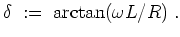 $ \mbox{$\displaystyle
\delta \;:=\; \arctan(\omega L/R) \;.
$}$