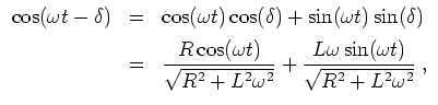 $ \mbox{$\displaystyle
\begin{array}{rcl}
\cos(\omega t-\delta)
&=& \cos(\omega...
...playstyle\frac{L\omega\sin(\omega t)}{\sqrt{R^2+L^2\omega^2}}}\;,
\end{array}$}$