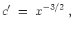 $ \mbox{$\displaystyle
c' \;=\; x^{-3/2}\;,
$}$