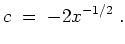 $ \mbox{$\displaystyle
c \;=\; -2x^{-1/2} \;.
$}$