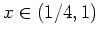 $ \mbox{$x\in(1/4,1)$}$