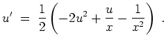 $ \mbox{$\displaystyle
u' \;=\; {\displaystyle\frac{1}{2}}\left(-2u^2+{\displaystyle\frac{u}{x}}-{\displaystyle\frac{1}{x^2}}\right) \;.
$}$