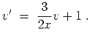 $ \mbox{$\displaystyle
v' \;=\; {\displaystyle\frac{3}{2x}}v+1 \;.
$}$