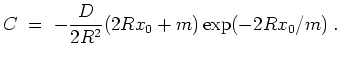 $ \mbox{$\displaystyle
C\; =\; -\frac{D}{2R^2} (2Rx_0+m)\exp(-2Rx_0/m)\; .
$}$