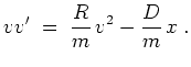 $ \mbox{$\displaystyle
vv' \;=\; \frac{R}{m}\, v^2 - \frac{D}{m}\,x\;.
$}$