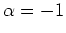 $ \mbox{$\alpha=-1$}$