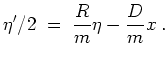 $ \mbox{$\displaystyle
\eta'/2 \;=\; \frac{R}{m}\eta - \frac{D}{m} x\;.
$}$