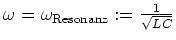 $ \mbox{$\omega=\omega_{\rm Resonanz}:=\frac{1}{\sqrt{LC}}$}$