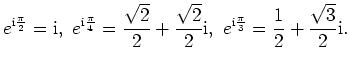 $\displaystyle e^{\mathrm{i}\frac{\pi}{2}}=\mathrm{i},\ e^{\mathrm{i}\frac{\pi}{...
...thrm{i},\ e^{\mathrm{i}\frac{\pi}{3}}=\frac{1}{2}+\frac{\sqrt{3}}{2}\mathrm{i}.$