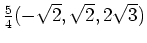 $ \frac{5}{4}(-\sqrt{2},\sqrt{2},2\sqrt{3})$