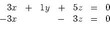 \begin{displaymath}
\begin{array}{rcrcrcr}
3x&+&1y&+&5z&=&0 \\
-3x&&&-&3z&=&0
\end{array}\end{displaymath}