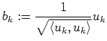 $\displaystyle b_k:=\frac{1}{\sqrt{\langle u_k,u_k\rangle}}u_k$