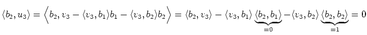 $\displaystyle \langle b_2,u_3\rangle=\Big\langle b_2,v_3-\langle v_3,b_1\rangle...
...\rangle}_{=0}-\langle v_3,b_2\rangle \underbrace{\langle b_2,b_2\rangle}_{=1}=0$