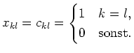 $ x_{kl}=c_{kl}=\begin{cases}1 & k=l, \\ 0 & \text{sonst.}\end{cases}$