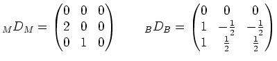 $\displaystyle _MD_M=\begin{pmatrix}0 & 0 & 0 \\ 2 & 0 & 0 \\ 0& 1& 0\end{pmatri...
...trix}0 & 0 & 0 \\ 1 & -\frac12 & -\frac12 \\ 1 & \frac12 & \frac12\end{pmatrix}$