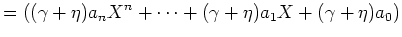 $\displaystyle =((\gamma+\eta)a_nX^n+\dots+(\gamma+\eta)a_1X+(\gamma+\eta)a_0)$