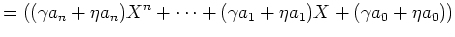 $\displaystyle =((\gamma a_n+\eta a_n)X^n+\dots+(\gamma a_1+\eta a_1)X+(\gamma a_0+\eta a_0))$