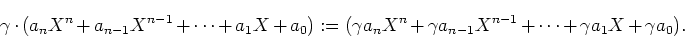 \begin{multline*}
\gamma\cdot(a_nX^n+a_{n-1}X^{n-1}+\dots+a_1X+a_0):=
(\gamma a_n X^n+\gamma a_{n-1}X^{n-1}+\dots+\gamma a_1X+\gamma a_0).
\end{multline*}