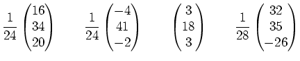 $\displaystyle \frac{1}{24}\begin{pmatrix}16 \\ 34 \\ 20 \end{pmatrix}\qquad \fr...
...\ 3\end{pmatrix}\qquad \frac{1}{28}\begin{pmatrix}32 \\ 35 \\ -26 \end{pmatrix}$