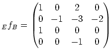 $\displaystyle _E{f}_B= \begin{pmatrix}1 & 0 & 2 & 0 \\ 0 & -1 & -3 & -2 \\ 1 & 0 & 0 & 0 \\ 0 & 0 & -1 & 0 \end{pmatrix}$