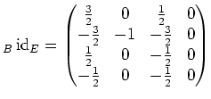 $\displaystyle _B\operatorname{id}_E= \begin{pmatrix}\frac32 & 0 & \frac12 & 0 \...
... & 0 \\ \frac12 & 0 & -\frac12 & 0 \\ -\frac12 & 0 & -\frac12 & 0 \end{pmatrix}$