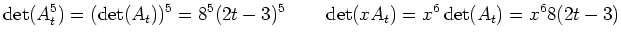 $\displaystyle \det(A_t^5)=(\det(A_t))^5=8^5(2t-3)^5\qquad \det(xA_t)=x^6\det(A_t)=x^68(2t-3)$