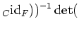 $\displaystyle _C{\operatorname{id}}_F))^{-1}\operatorname{det}($