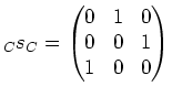 $\displaystyle _Cs_C=\begin{pmatrix}0 & 1 & 0 \\ 0 & 0 & 1 \\ 1 & 0 & 0 \end{pmatrix}$