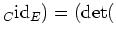 $\displaystyle _C{\operatorname{id}}_E) =(\operatorname{det}($