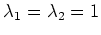 $ \lambda_1=\lambda_2=1$