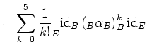 $\displaystyle =\sum_{k=0}^{5}\frac{1}{k!}_E{{\operatorname{id}}}_B\left(_B\alpha_B\right)^k _B{{\operatorname{id}}}_E$