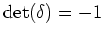 $ \operatorname{det}(\delta)=-1$