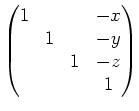 $ \begin{pmatrix}1 &&& -x \\ & 1 && -y \\ &&1&-z \\ &&&1 \end{pmatrix}$