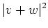 $\displaystyle \vert v+w\vert^2$