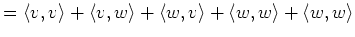 $\displaystyle = \langle v,v\rangle +\langle v,w\rangle+\langle w,v\rangle+\langle w,w\rangle+\langle w,w\rangle$