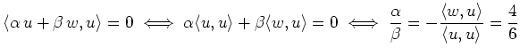 $\displaystyle \langle\alpha\, u+\beta\, w,u\rangle =0 \iff \alpha \langle u,u\r...
...\frac{\alpha}{\beta}=-\frac{\langle w,u\rangle}{\langle u,u\rangle}=\frac{4}{6}$