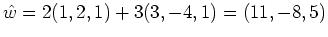 $ \hat{w}=2(1,2,1)+3(3,-4,1)=(11,-8,5)$