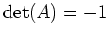 $ \operatorname{det}(A)=-1$