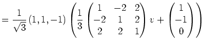 $\displaystyle = \frac{1}{\sqrt{3}}\left(1,1,-1\right)\left(\frac13\begin{pmatri...
... 2 \\ 2 & 2 & 1 \end{pmatrix}v+\begin{pmatrix}1 \\ -1 \\ 0 \end{pmatrix}\right)$