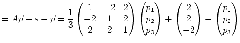 $\displaystyle =A\vec{p}+s-\vec{p}=\frac13\begin{pmatrix}1 & -2 & 2 \\ -2 & 1 & ...
...n{pmatrix}2 \\ 2\\ -2\end{pmatrix} -\begin{pmatrix}p_1\\ p_2\\ p_3\end{pmatrix}$