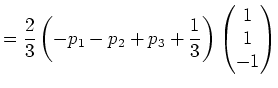 $\displaystyle =\frac23\left(-p_1-p_2+p_3+\frac{1}{3}\right)\begin{pmatrix}1 \\ 1\\ -1\end{pmatrix}$