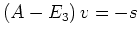 $ \left(A-E_3\right)v=-s$