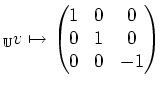 $\displaystyle _{\mathbb{U}}v\mapsto \begin{pmatrix}1 & 0 & 0 \\ 0 & 1 & 0 \\ 0 & 0 & -1 \end{pmatrix}$