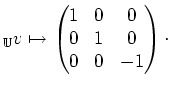 $\displaystyle _{\mathbb{U}}v\mapsto \begin{pmatrix}1&0&0 \\ 0&1&0 \\ 0&0&-1\end{pmatrix}\cdot$