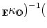 $\displaystyle _\mathbb{E}{\kappa}_\mathbb{O})^{-1} ($